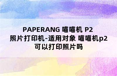 PAPERANG 喵喵机 P2 照片打印机-适用对象 喵喵机p2可以打印照片吗